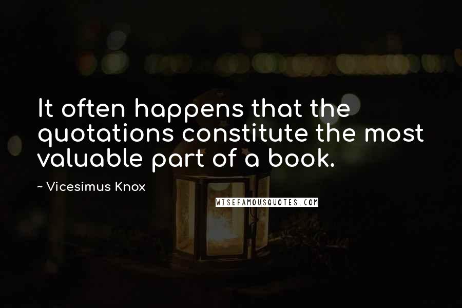 Vicesimus Knox Quotes: It often happens that the quotations constitute the most valuable part of a book.