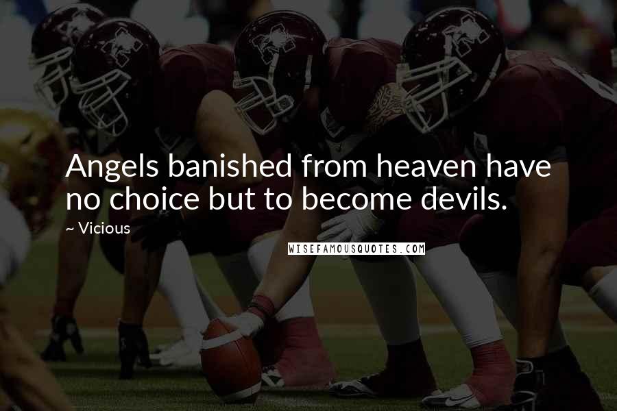 Vicious Quotes: Angels banished from heaven have no choice but to become devils.