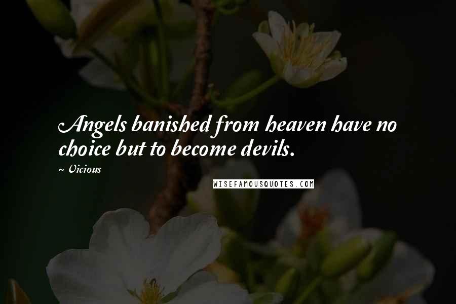 Vicious Quotes: Angels banished from heaven have no choice but to become devils.