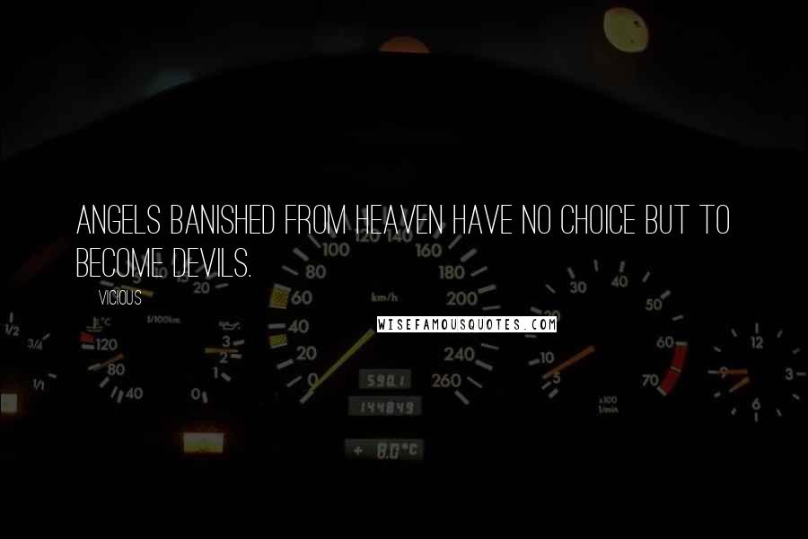 Vicious Quotes: Angels banished from heaven have no choice but to become devils.