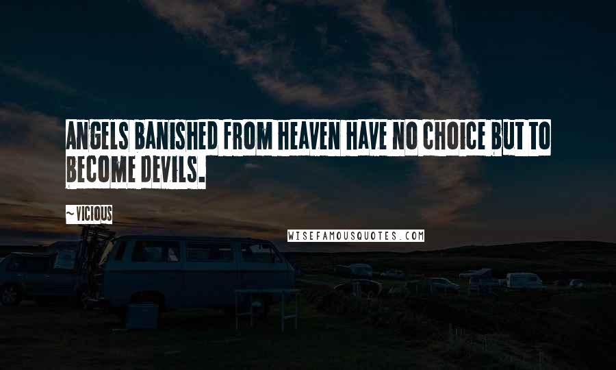 Vicious Quotes: Angels banished from heaven have no choice but to become devils.