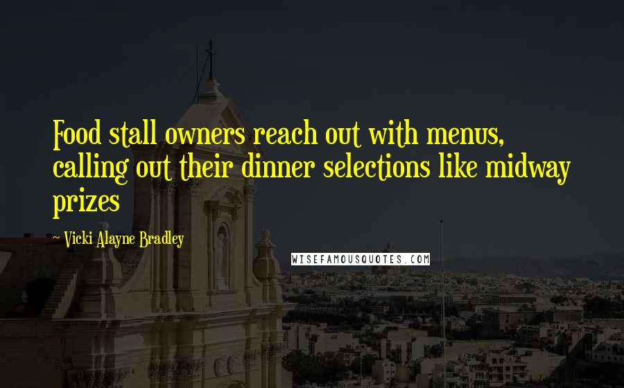 Vicki Alayne Bradley Quotes: Food stall owners reach out with menus, calling out their dinner selections like midway prizes