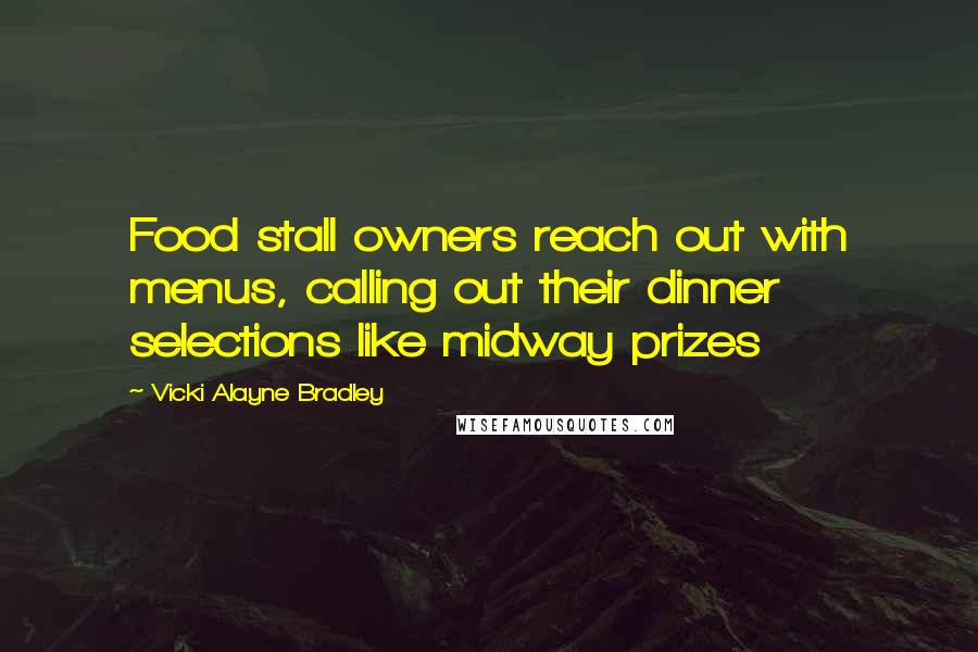 Vicki Alayne Bradley Quotes: Food stall owners reach out with menus, calling out their dinner selections like midway prizes