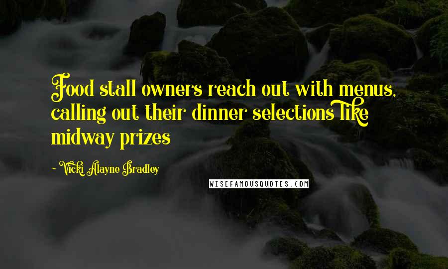 Vicki Alayne Bradley Quotes: Food stall owners reach out with menus, calling out their dinner selections like midway prizes