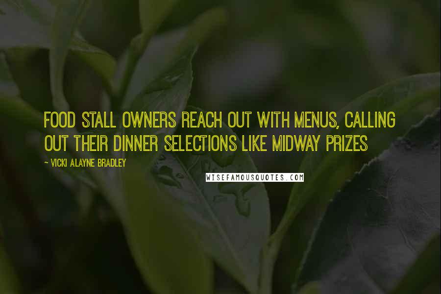 Vicki Alayne Bradley Quotes: Food stall owners reach out with menus, calling out their dinner selections like midway prizes