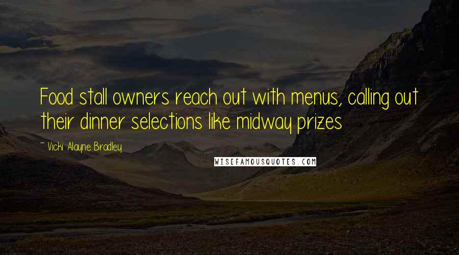 Vicki Alayne Bradley Quotes: Food stall owners reach out with menus, calling out their dinner selections like midway prizes