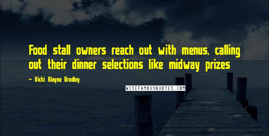 Vicki Alayne Bradley Quotes: Food stall owners reach out with menus, calling out their dinner selections like midway prizes