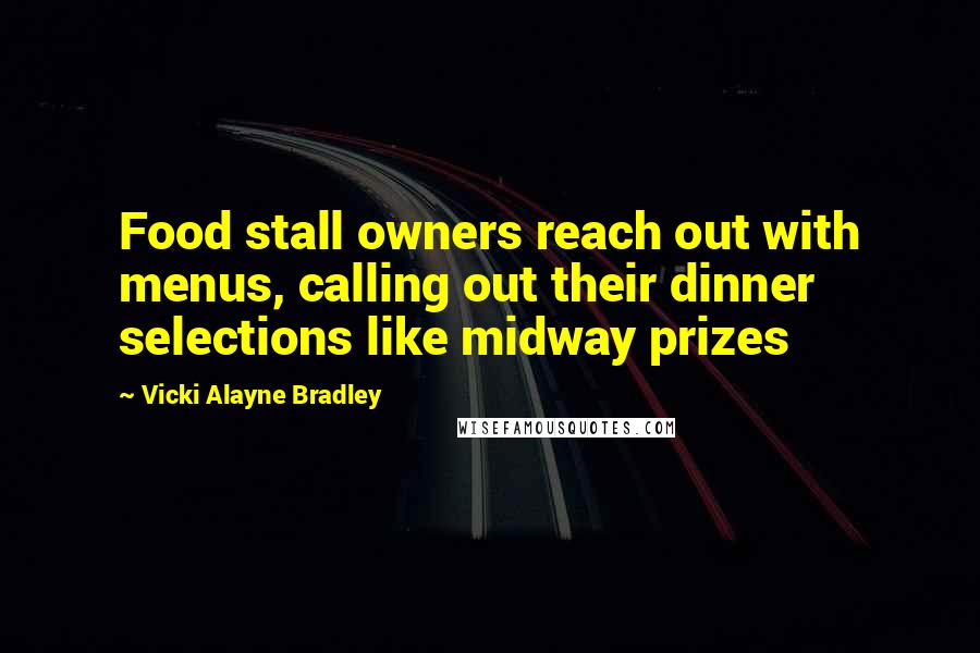 Vicki Alayne Bradley Quotes: Food stall owners reach out with menus, calling out their dinner selections like midway prizes