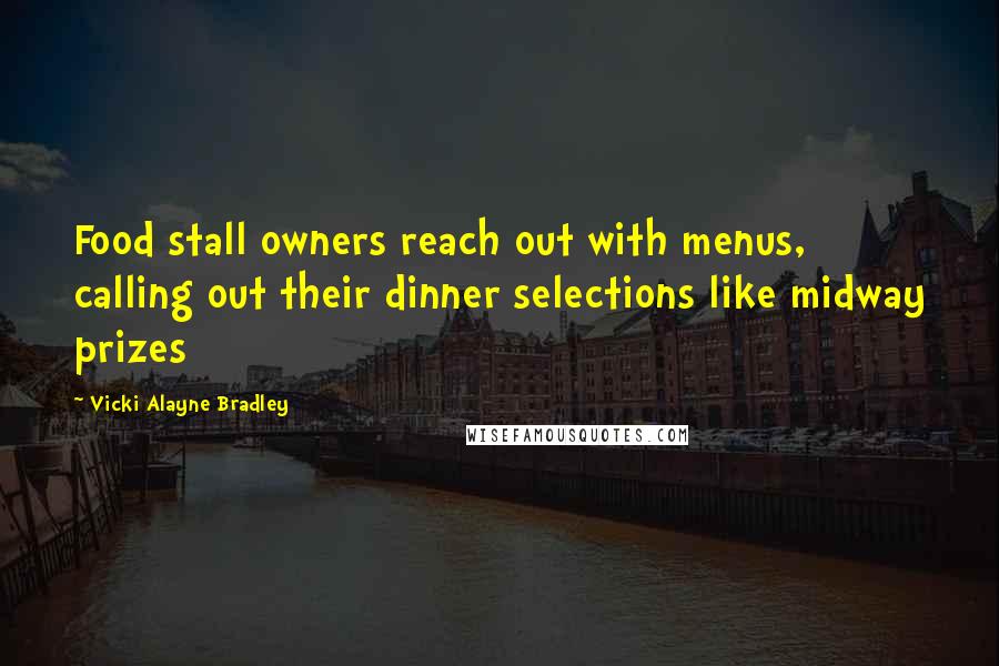 Vicki Alayne Bradley Quotes: Food stall owners reach out with menus, calling out their dinner selections like midway prizes