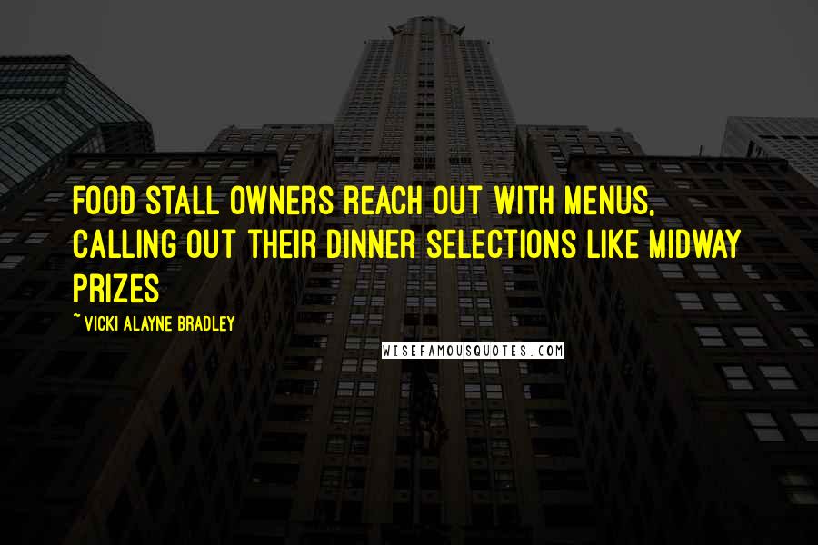 Vicki Alayne Bradley Quotes: Food stall owners reach out with menus, calling out their dinner selections like midway prizes
