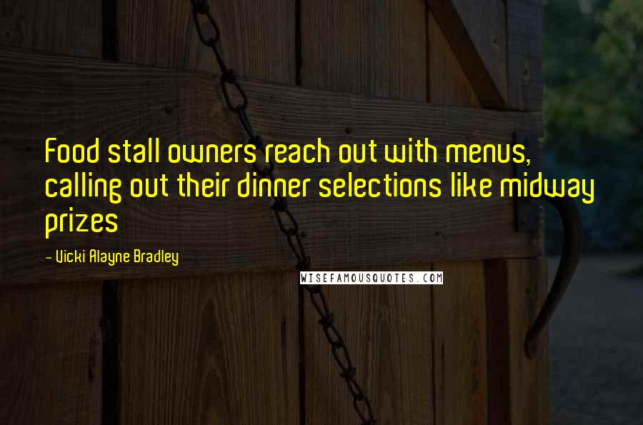 Vicki Alayne Bradley Quotes: Food stall owners reach out with menus, calling out their dinner selections like midway prizes