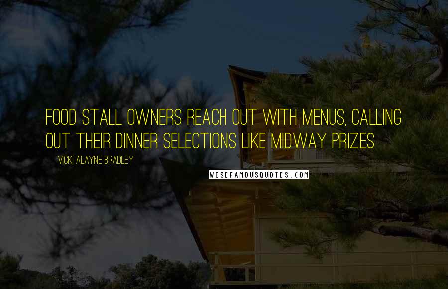 Vicki Alayne Bradley Quotes: Food stall owners reach out with menus, calling out their dinner selections like midway prizes