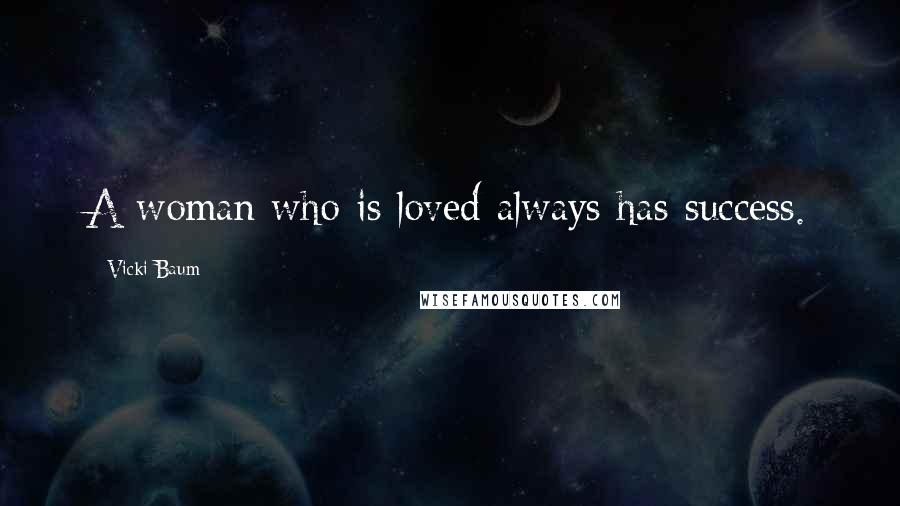 Vicki Baum Quotes: A woman who is loved always has success.