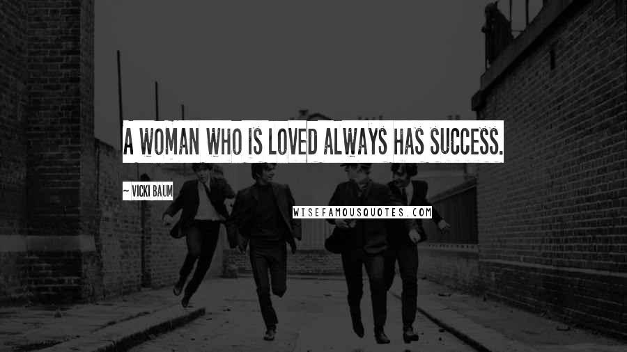 Vicki Baum Quotes: A woman who is loved always has success.