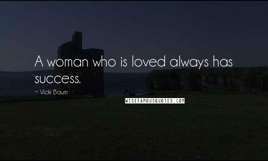 Vicki Baum Quotes: A woman who is loved always has success.
