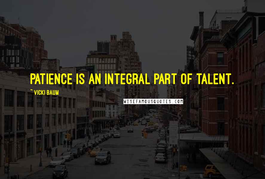Vicki Baum Quotes: Patience is an integral part of talent.