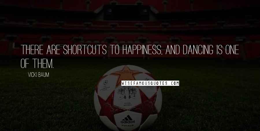 Vicki Baum Quotes: There are shortcuts to happiness, and dancing is one of them.