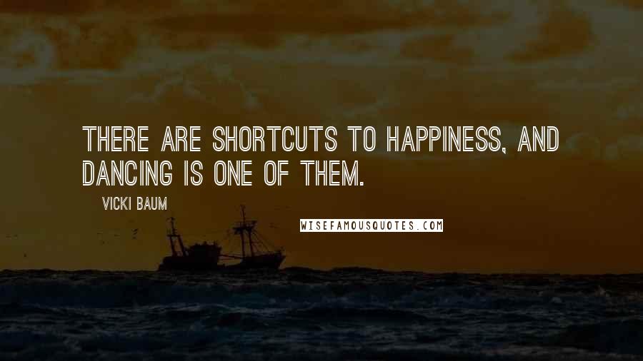 Vicki Baum Quotes: There are shortcuts to happiness, and dancing is one of them.