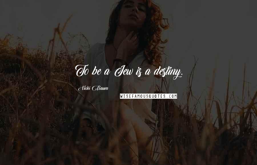 Vicki Baum Quotes: To be a Jew is a destiny.