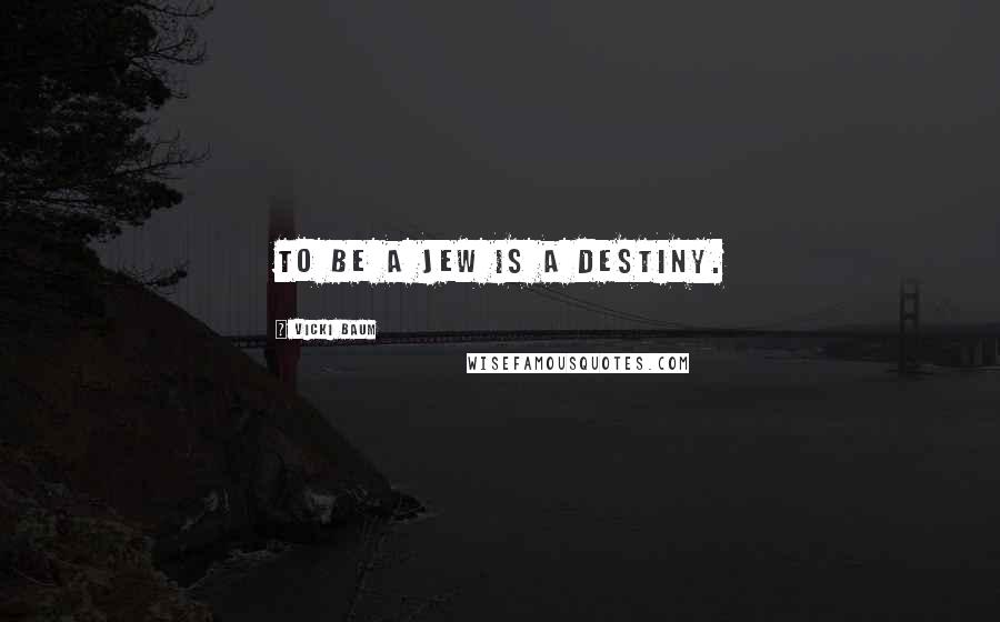 Vicki Baum Quotes: To be a Jew is a destiny.