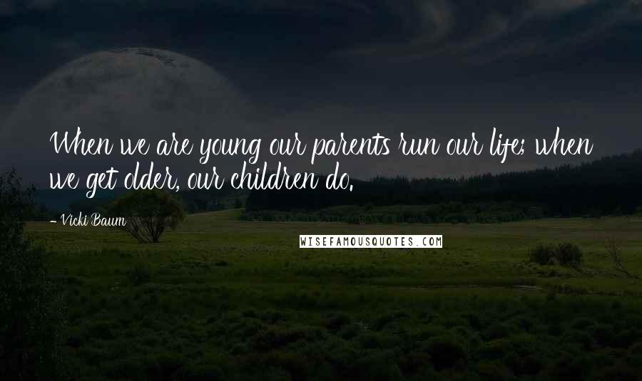 Vicki Baum Quotes: When we are young our parents run our life; when we get older, our children do.
