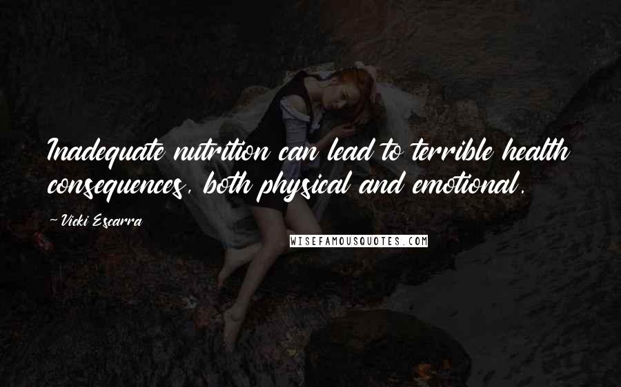 Vicki Escarra Quotes: Inadequate nutrition can lead to terrible health consequences, both physical and emotional.