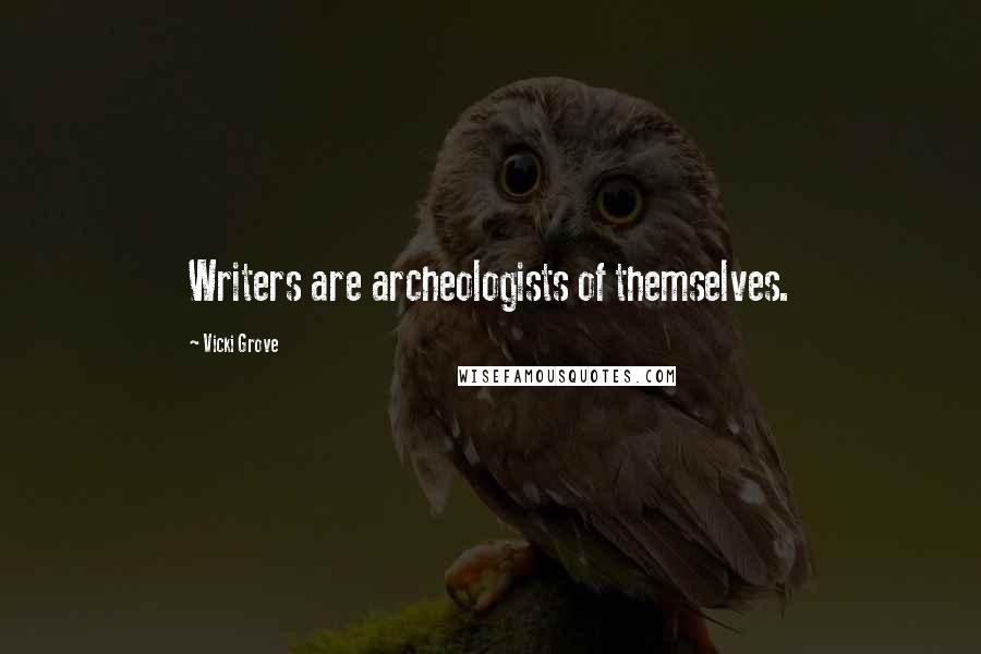 Vicki Grove Quotes: Writers are archeologists of themselves.