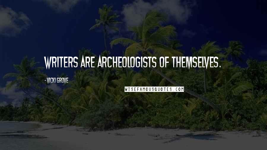 Vicki Grove Quotes: Writers are archeologists of themselves.