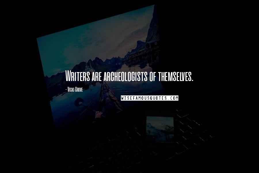 Vicki Grove Quotes: Writers are archeologists of themselves.