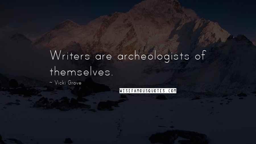 Vicki Grove Quotes: Writers are archeologists of themselves.