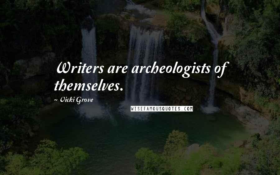 Vicki Grove Quotes: Writers are archeologists of themselves.