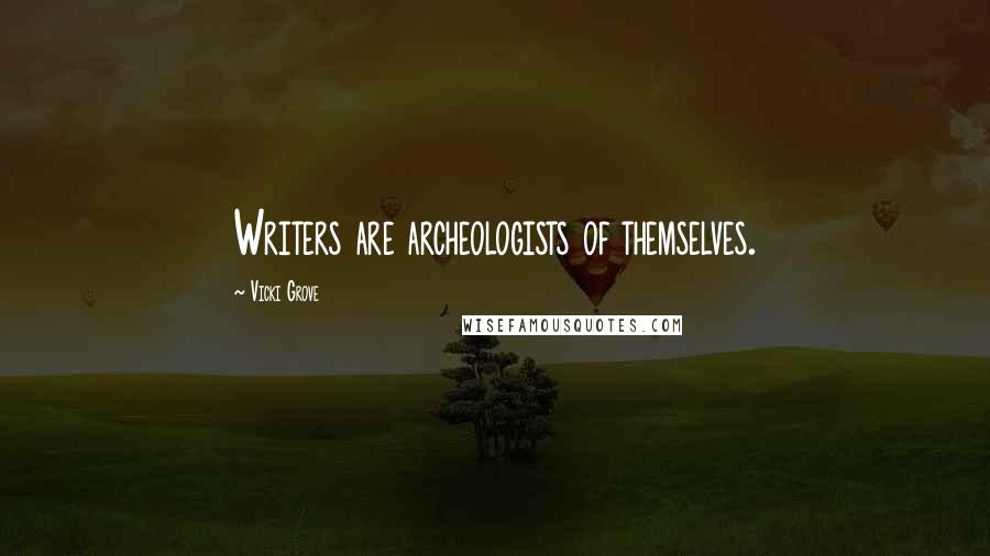 Vicki Grove Quotes: Writers are archeologists of themselves.