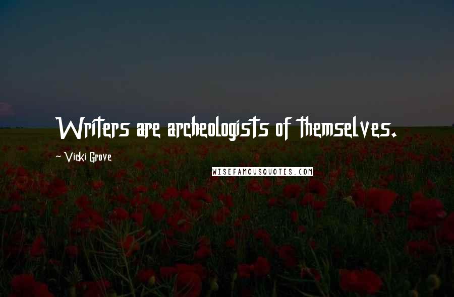 Vicki Grove Quotes: Writers are archeologists of themselves.