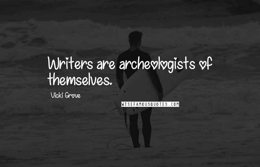 Vicki Grove Quotes: Writers are archeologists of themselves.