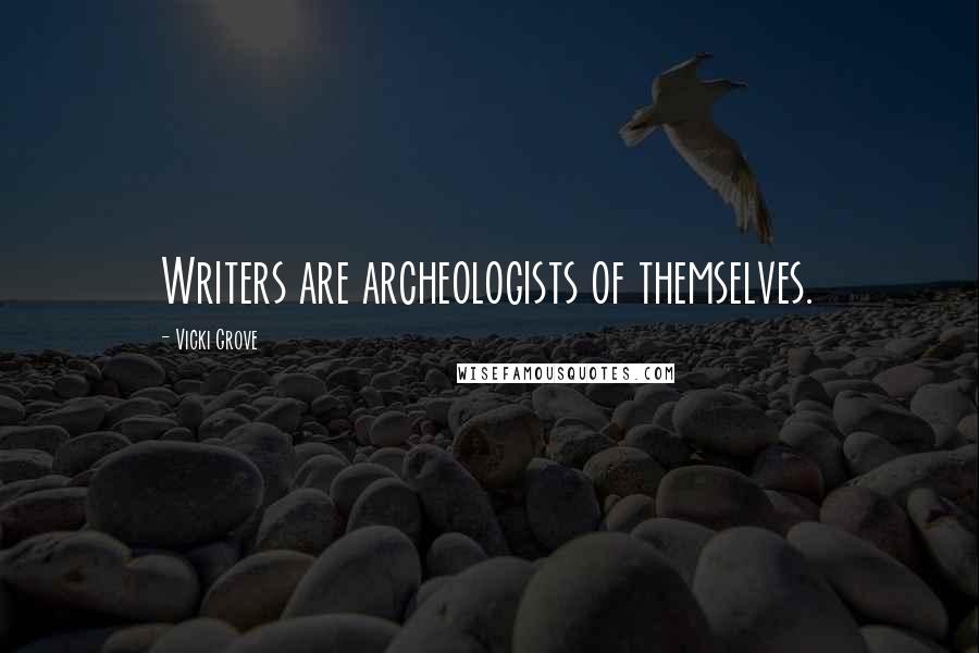 Vicki Grove Quotes: Writers are archeologists of themselves.