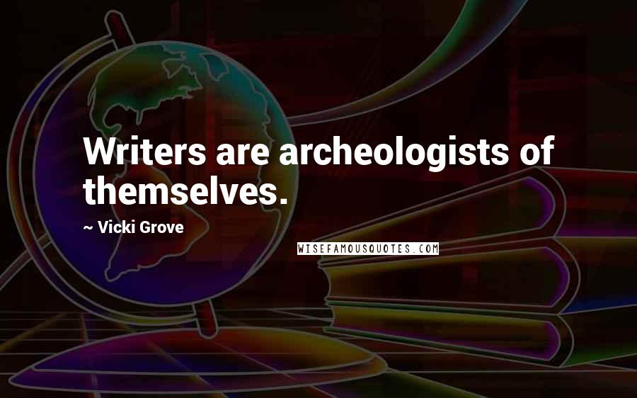 Vicki Grove Quotes: Writers are archeologists of themselves.