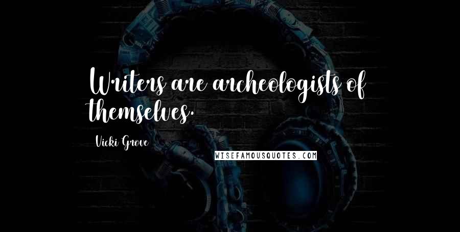 Vicki Grove Quotes: Writers are archeologists of themselves.