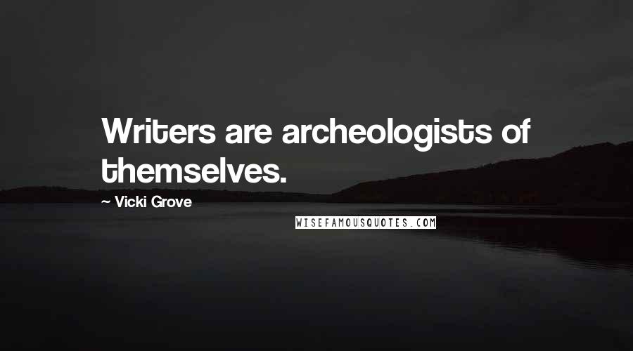 Vicki Grove Quotes: Writers are archeologists of themselves.