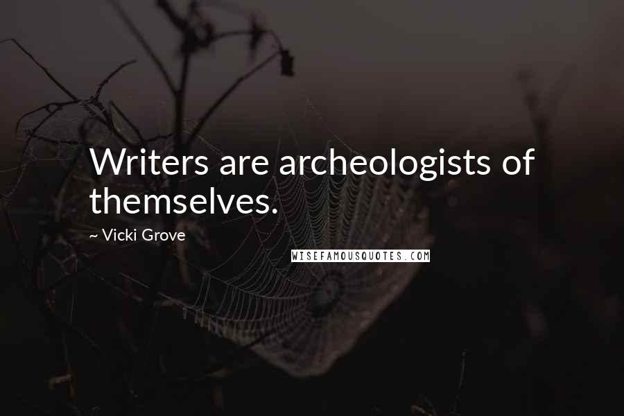 Vicki Grove Quotes: Writers are archeologists of themselves.