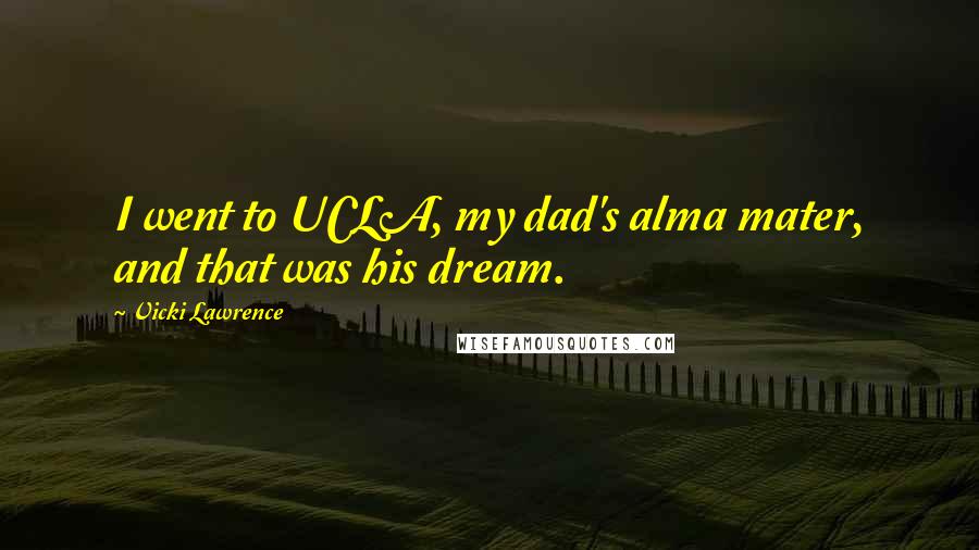 Vicki Lawrence Quotes: I went to UCLA, my dad's alma mater, and that was his dream.