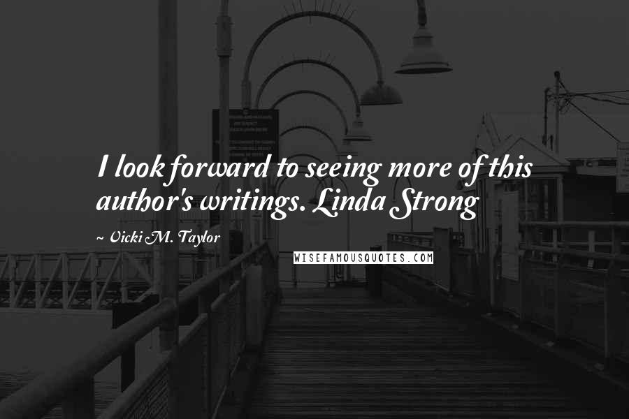 Vicki M. Taylor Quotes: I look forward to seeing more of this author's writings. Linda Strong