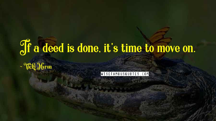 Vicki Myron Quotes: If a deed is done, it's time to move on.