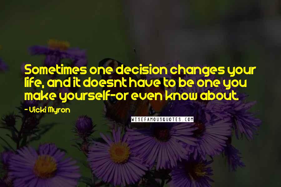 Vicki Myron Quotes: Sometimes one decision changes your life, and it doesnt have to be one you make yourself-or even know about.