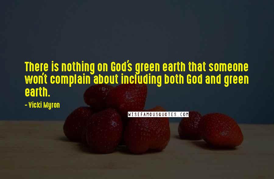 Vicki Myron Quotes: There is nothing on God's green earth that someone won't complain about including both God and green earth.