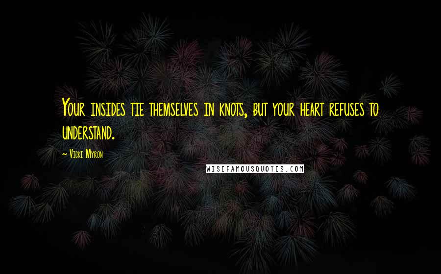 Vicki Myron Quotes: Your insides tie themselves in knots, but your heart refuses to understand.