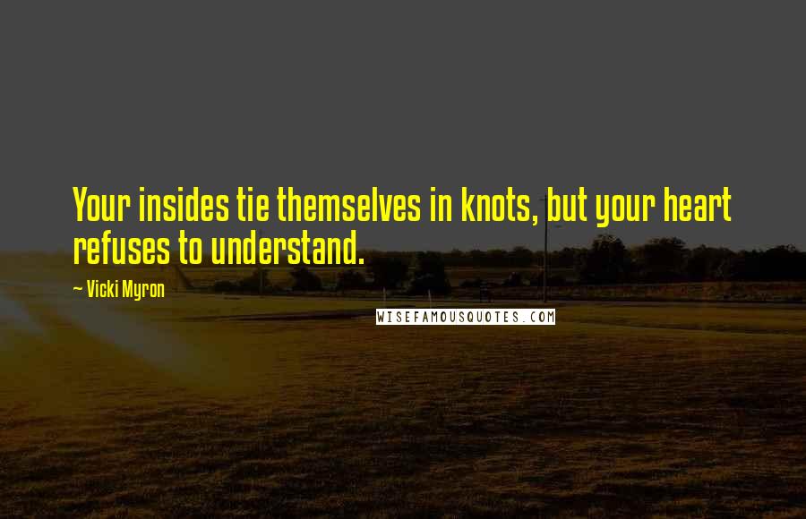 Vicki Myron Quotes: Your insides tie themselves in knots, but your heart refuses to understand.