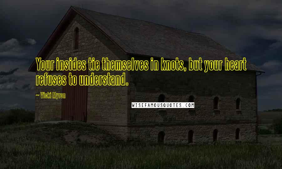 Vicki Myron Quotes: Your insides tie themselves in knots, but your heart refuses to understand.