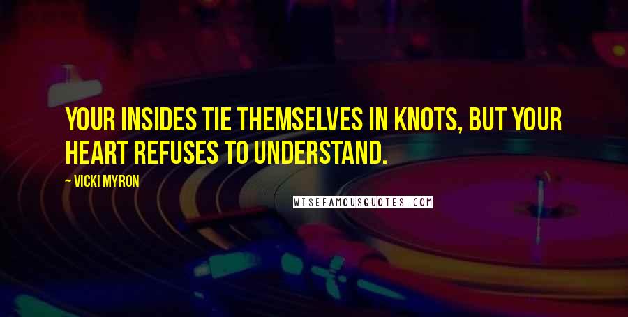 Vicki Myron Quotes: Your insides tie themselves in knots, but your heart refuses to understand.