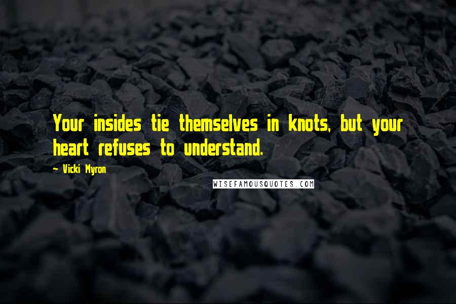 Vicki Myron Quotes: Your insides tie themselves in knots, but your heart refuses to understand.