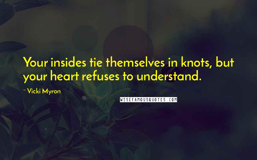 Vicki Myron Quotes: Your insides tie themselves in knots, but your heart refuses to understand.